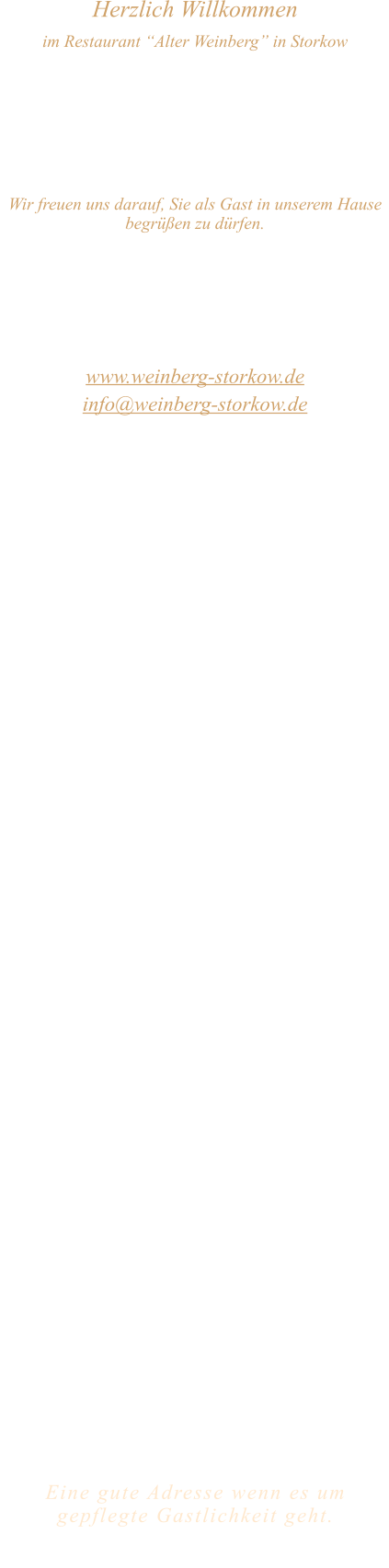 Herzlich Willkommen im Restaurant “Alter Weinberg” in Storkow Unweit vom Storkower See, direkt an einer der größten Binnendünen Deutschlands, erwartet Sie das Restaurant Alter Weinberg. Genießen Sie das vielfältige kulinarische Angebot aus der Brandenburger Küche. Ob im Wein- oder Kaminzimmer, im sonnigen Winter- oder Biergarten, Sie werden sich bei uns wohl fühlen.   Wir freuen uns darauf, Sie als Gast in unserem Hause begrüßen zu dürfen.  Restaurant „Alter Weinberg“ Inhaber Andreas Neidhardt Reichenwalder Straße 64 15859 Storkow www.weinberg-storkow.de info@weinberg-storkow.de Telefon 033678 62706 Mobil 01622352403  Wir haben vom 13.September  ab 15 Uhr   bis 28. September geschlossen. Öffnungszeiten Mittwoch - Freitag 12.00 - 14.00 und 17.00 - 21.00 Uhr Samstag und Sonntag 12.00 - 21.00 Uhr  Unsere Küche bietet Ihnen von 12.00 - 14.00 und 17.00 - 20.00 Uhr feines und frisches aus der Mark Brandenburg.  Zufahrt ist frei! Die Zufahrt zu den Restaurants, Pensionen, Ferienobjekten und zum Strandbad  ist für Gäste von Storkow kommend ungehindert möglich!  Wir sind ein kleines Familienunternehmen  mit  derzeit 3 Mitarbeitern.  Um unsere Servicequalität und Ihr Wohlbefinden zu sichern, haben wir unsere Tischanzahl aktuell reduziert. Als kleines Familienunternehmen mit 3 Mitarbeitern möchten wir jedem Gast die volle Aufmerksamkeit schenken.Sichern Sie sich Ihren Lieblingsplatz daher am besten vorab per Reservierung. Wir freuen uns auf Sie! Bitte beachten Sie das für Gruppen über 12 Personen  à la carte nicht möglich ist. Keine Speisen To-Go.  Unsere Gerichte sind hausgemacht, werden frisch zubereitet und stammen größtenteils aus regionalen Zutaten.  Alle Preise in Euro inkl. MwSt.   Eine gute Adresse wenn es um gepflegte Gastlichkeit geht.  Wir freuen uns auf Ihren Besuch